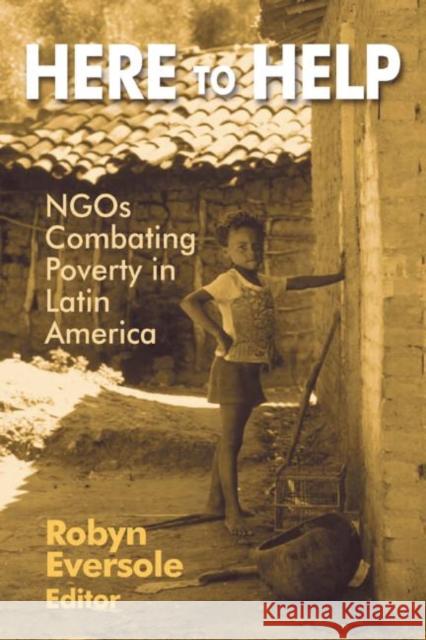 Here to Help: NGOs Combating Poverty in Latin America Eversole, Robyn 9780765611079 M.E. Sharpe