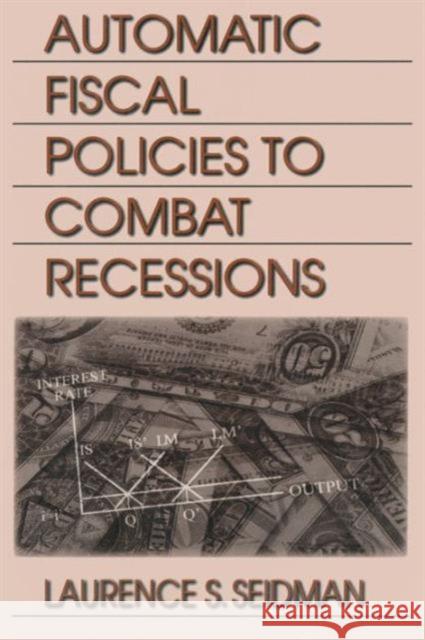 Automatic Fiscal Policies to Combat Recessions Laurence S. Seidman 9780765611109 M.E. Sharpe