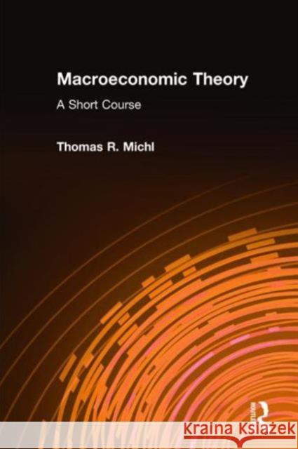 Macroeconomic Theory: A Short Course: A Short Course Michl, Thomas R. 9780765611413 M.E. Sharpe