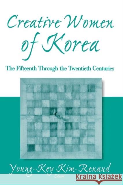 Creative Women of Korea: The Fifteenth Through the Twentieth Centuries: The Fifteenth Through the Twentieth Centuries Kim-Renaud, Young-Key 9780765611888 M.E. Sharpe