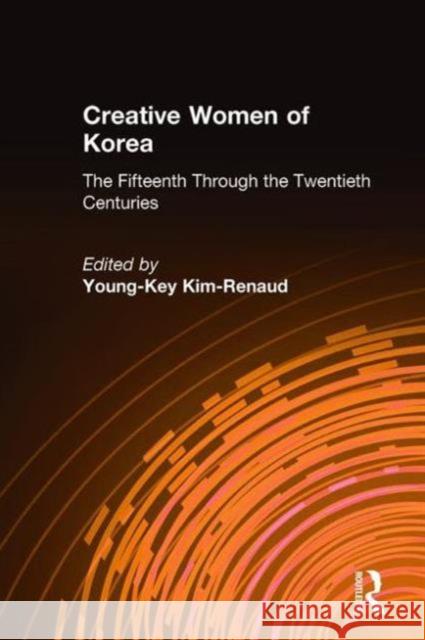 Creative Women of Korea: The Fifteenth Through the Twentieth Centuries: The Fifteenth Through the Twentieth Centuries Kim-Renaud, Young-Key 9780765611895 M.E. Sharpe