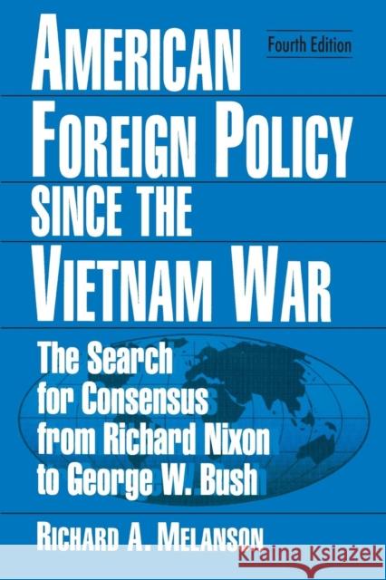 American Foreign Policy Since the Vietnam War: The Search for Consensus from Nixon to Clinton Melanson, Richard a. 9780765611994