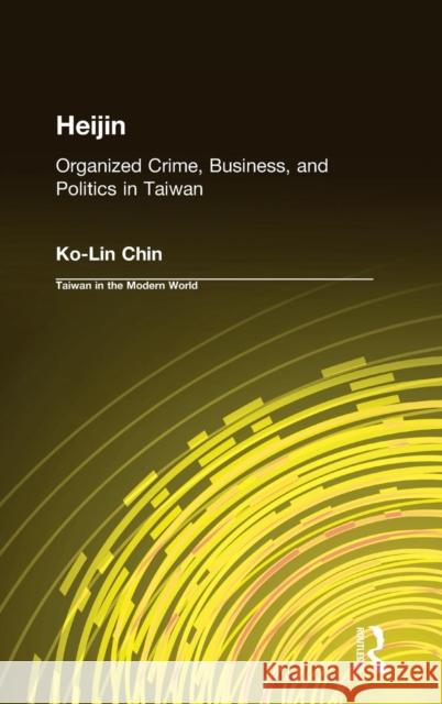 Heijin: Organized Crime, Business, and Politics in Taiwan Chin, Ko-Lin 9780765612199 M.E. Sharpe