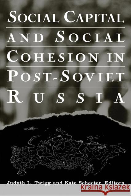 Social Capital and Social Cohesion in Post-Soviet Russia Judyth Y. Twigg Kate Schecter 9780765612243