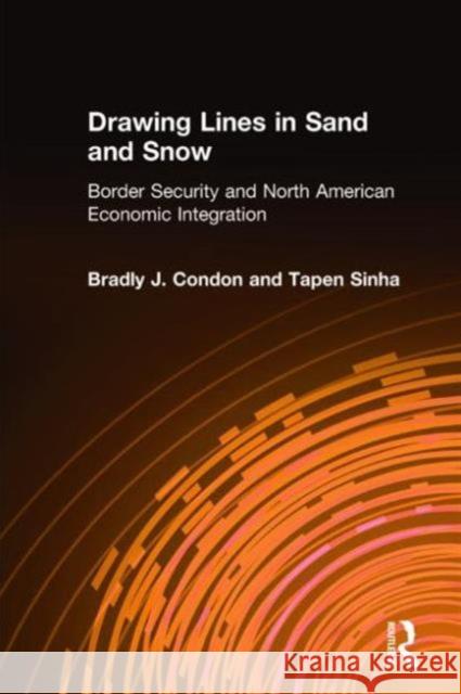Drawing Lines in Sand and Snow: Border Security and North American Economic Integration Condon 9780765612359 M.E. Sharpe