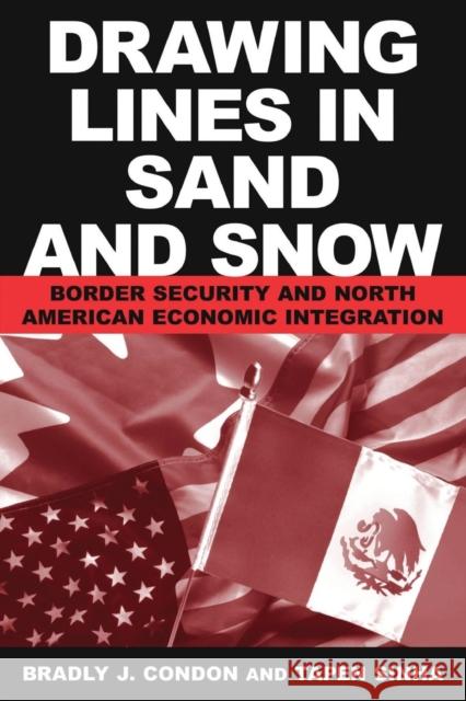 Drawing Lines in Sand and Snow: Border Security and North American Economic Integration Condon 9780765612366 M.E. Sharpe