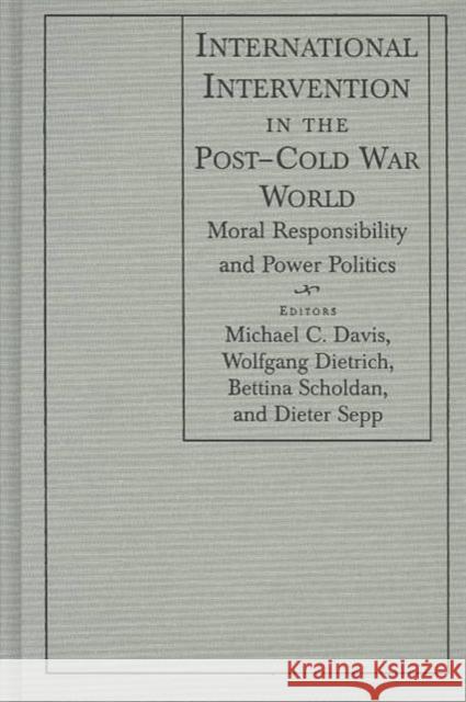 International Intervention in the Post-Cold War World: Moral Responsibility and Power Politics Davis, Michael C. 9780765612441 M.E. Sharpe