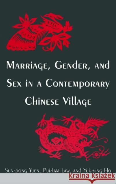 Marriage, Gender and Sex in a Contemporary Chinese Village Sun-Pong Yuen Pui-lam Law Yuk-ying Ho 9780765612533