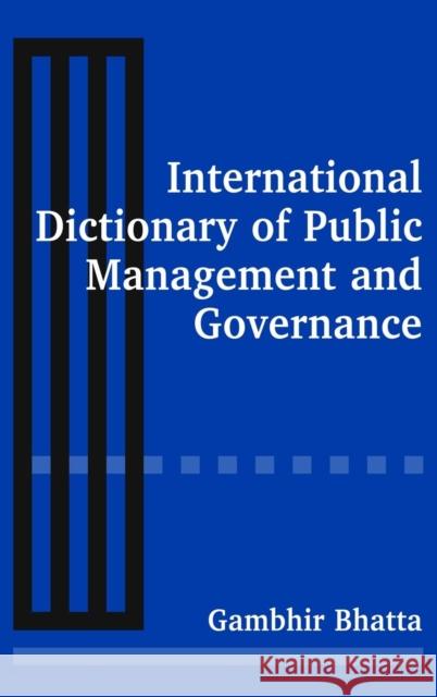 International Dictionary of Public Management and Governance Gambhir Bhatta Des Gasper 9780765612618 M.E. Sharpe