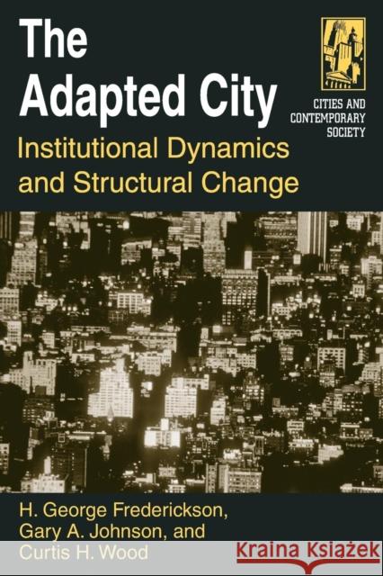 The Adapted City: Institutional Dynamics and Structural Change Frederickson, H. George 9780765612656 M.E. Sharpe