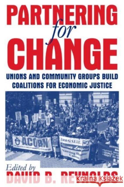 Partnering for Change: Unions and Community Groups Build Coalitions for Economic Justice Reynolds, David B. 9780765612748