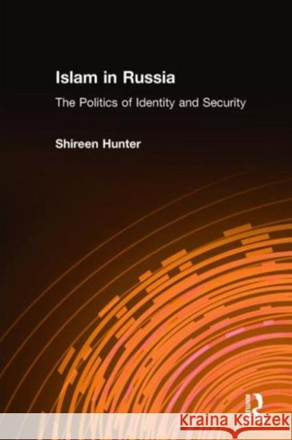 Islam in Russia: The Politics of Identity and Security: The Politics of Identity and Security Hunter, Shireen 9780765612823