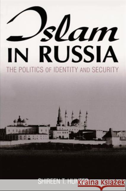Islam in Russia: The Politics of Identity and Security Hunter, Shireen 9780765612830
