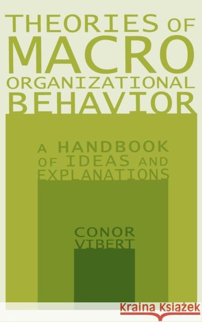 Theories of Macro-Organizational Behavior: A Handbook of Ideas and Explanations: A Handbook of Ideas and Explanations Vibert, Conor 9780765612946 M.E. Sharpe