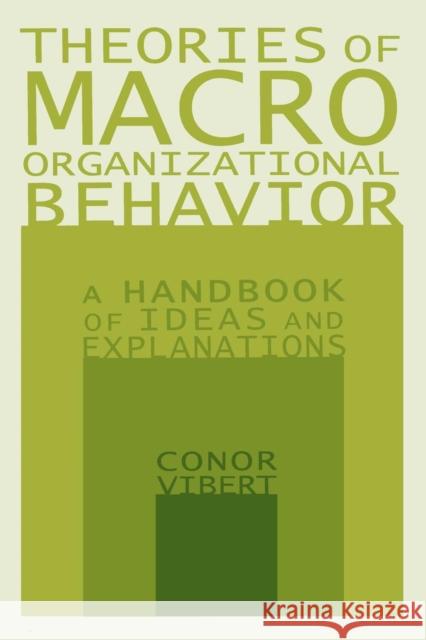 Theories of Macro-Organizational Behavior: A Handbook of Ideas and Explanations: A Handbook of Ideas and Explanations Vibert, Conor 9780765612953 M.E. Sharpe
