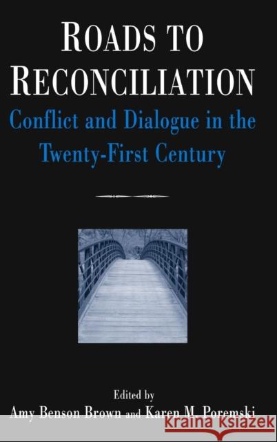 Roads to Reconciliation: Conflict and Dialogue in the Twenty-First Century Benson Brown, Amy 9780765613332 M.E. Sharpe