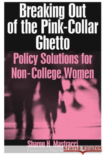 Breaking Out of the Pink-Collar Ghetto: Policy Solutions for Non-College Women Mastracci, Sharon H. 9780765613561 M.E. Sharpe