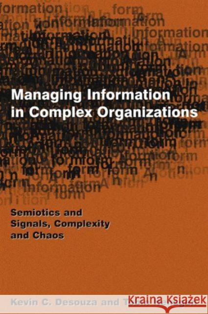 Managing Information in Complex Organizations: Semiotics and Signals, Complexity and Chaos Desouza, Kevin C. 9780765613608 M.E. Sharpe