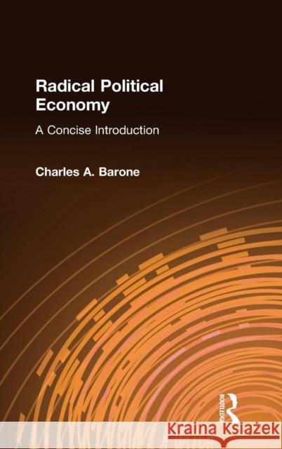 Radical Political Economy: A Concise Introduction: A Concise Introduction Charles A. Barone 9780765613646 M.E. Sharpe