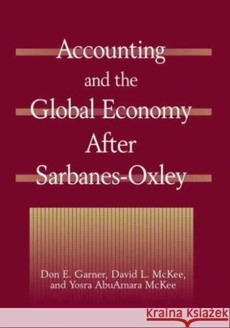 Accounting and the Global Economy After Sarbanes-Oxley Don E. Garner David L. McKee Yosra AbuAmara McKee 9780765613769