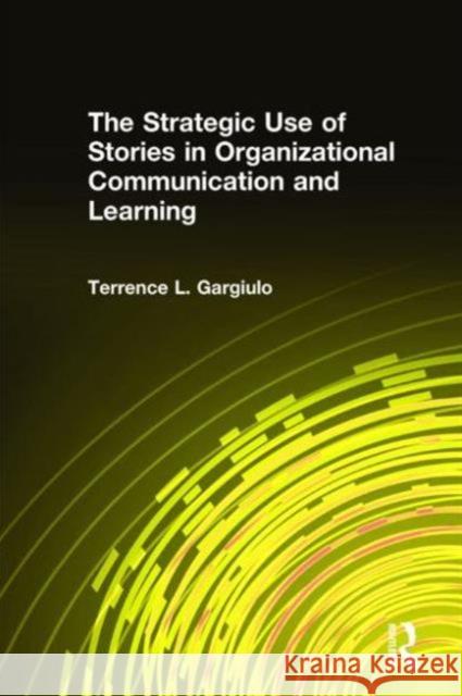 The Strategic Use of Stories in Organizational Communication and Learning Terrence L. Gargiulo 9780765614124 M.E. Sharpe
