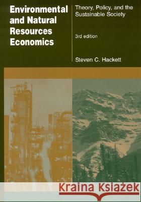 Environmental and Natural Resources Economics: Theory, Policy, and the Sustainable Society, Third Edition Steven C. Hackett 9780765614728 M.E. Sharpe