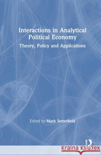 Interactions in Analytical Political Economy: Theory, Policy, and Applications Setterfield, Mark 9780765614827