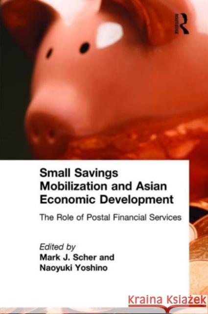 Small Savings Mobilization and Asian Economic Development: The Role of Postal Financial Services Scher, Mark J. 9780765614834 M.E. Sharpe