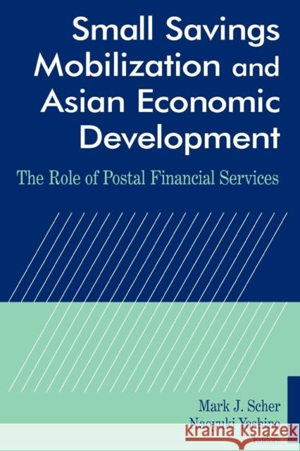 Small Savings Mobilization and Asian Economic Development: The Role of Postal Financial Services Scher, Mark J. 9780765614841 M.E. Sharpe