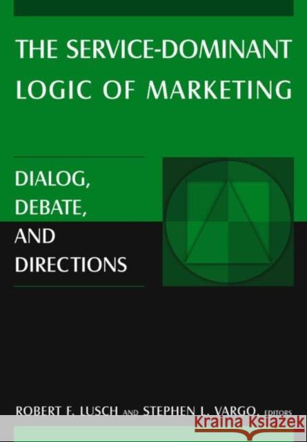 The Service-Dominant Logic of Marketing: Dialog, Debate, and Directions Lusch, Robert F. 9780765614902 M.E. Sharpe
