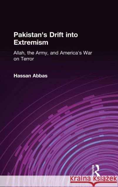 Pakistan's Drift into Extremism: Allah, the Army, and America's War on Terror Abbas, Hassan 9780765614964