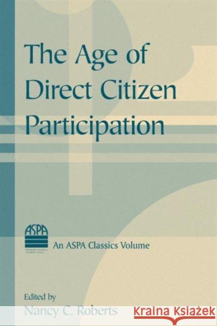 The Age of Direct Citizen Participation Nancy C. Roberts 9780765615121 M.E. Sharpe