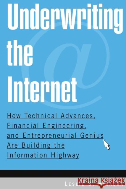 Underwriting the Internet: How Technical Advances, Financial Engineering, and Entrepreneurial Genius Are Building the Information Highway Hiraoka, Leslie S. 9780765615183 M.E. Sharpe