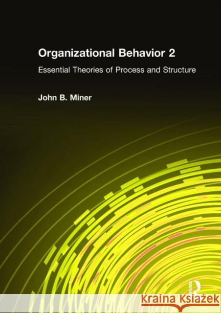 Organizational Behavior 2: Essential Theories of Process and Structure Miner, John B. 9780765615251 M.E. Sharpe