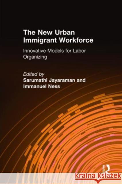 The New Urban Immigrant Workforce: Innovative Models for Labor Organizing Jayaraman, Sarumathi 9780765615336 M.E. Sharpe