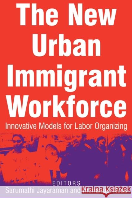 The New Urban Immigrant Workforce: Innovative Models for Labor Organizing Jayaraman, Sarumathi 9780765615343 M.E. Sharpe