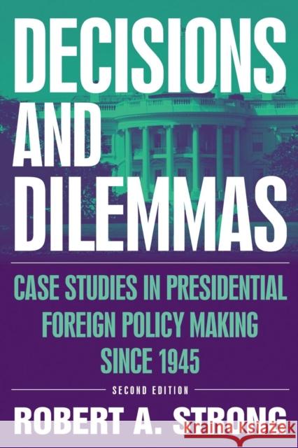 Decisions and Dilemmas: Case Studies in Presidential Foreign Policy Making Since 1945 Strong, Robert a. 9780765615787 M.E. Sharpe