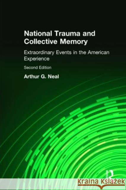 National Trauma and Collective Memory: Extraordinary Events in the American Experience Neal, Arthur G. 9780765615817