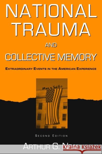 National Trauma and Collective Memory: Extraordinary Events in the American Experience Neal, Arthur G. 9780765615824