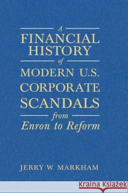 A Financial History of Modern U.S. Corporate Scandals: From Enron to Reform Markham, Jerry W. 9780765615831