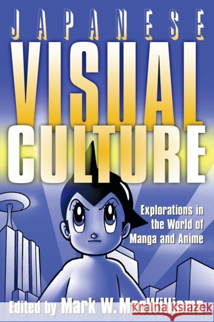 Japanese Visual Culture: Explorations in the World of Manga and Anime MacWilliams, Mark W. 9780765616029