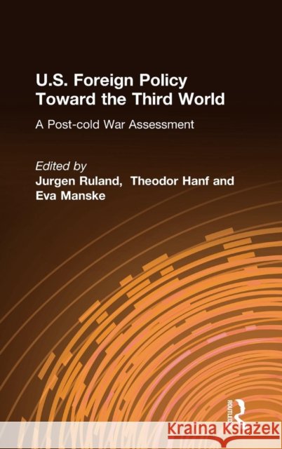 U.S. Foreign Policy Toward the Third World: A Post-Cold War Assessment: A Post-Cold War Assessment Ruland, Jurgen 9780765616203 M.E. Sharpe