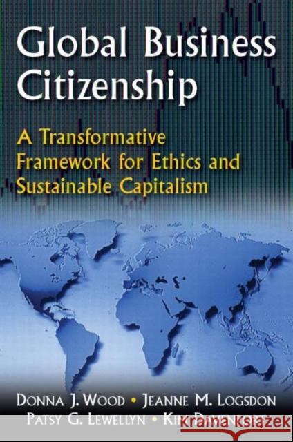 Global Business Citizenship: A Transformative Framework for Ethics and Sustainable Capitalism: A Transformative Framework for Ethics and Sustainable C Wood, Donna J. 9780765616272 M.E. Sharpe