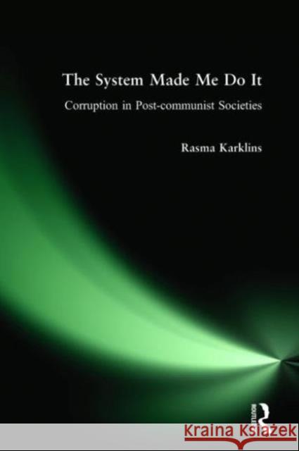 The System Made Me Do It: Corruption in Post-Communist Societies Karklins, Rasma 9780765616333