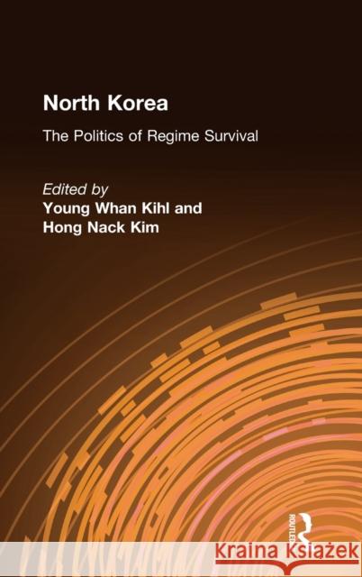 North Korea: The Politics of Regime Survival: The Politics of Regime Survival Young W. Kihl 9780765616388 M.E. Sharpe