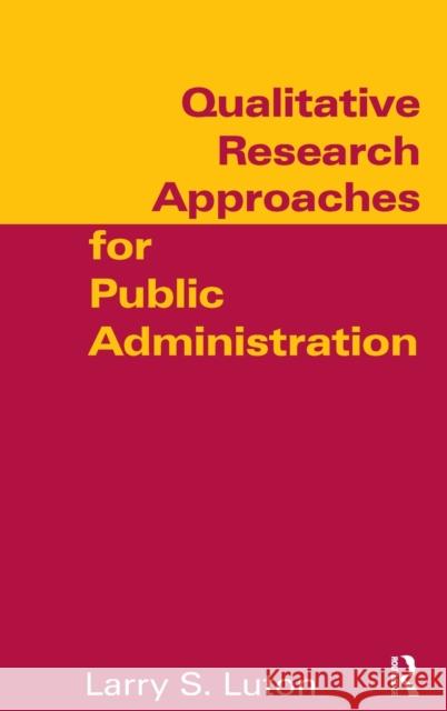 Qualitative Research Approaches for Public Administration Larry S. Luton 9780765616869 M.E. Sharpe