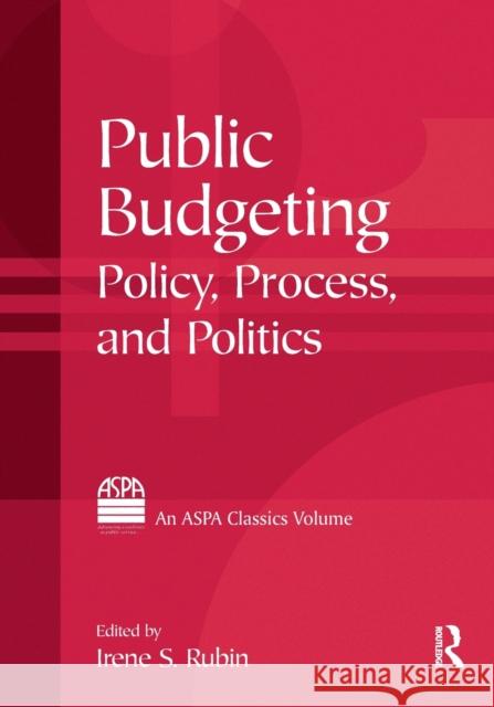 Public Budgeting: Policy, Process and Politics Rubin, Irene S. 9780765616913