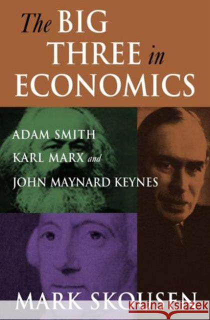 The Big Three in Economics: Adam Smith, Karl Marx, and John Maynard Keynes: Adam Smith, Karl Marx, and John Maynard Keynes Skousen, Mark 9780765616944 M.E. Sharpe