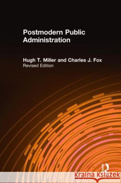 Postmodern Public Administration Hugh T. Miller Charles J. Fox 9780765617057 Sharpe Reference