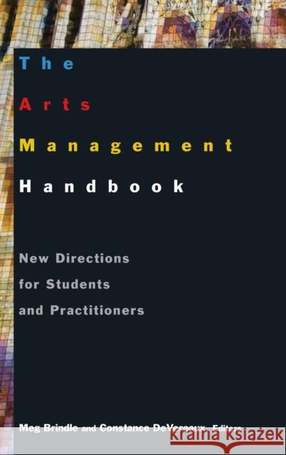 The Arts Management Handbook: New Directions for Students and Practitioners Brindle, Meg 9780765617415 M.E. Sharpe